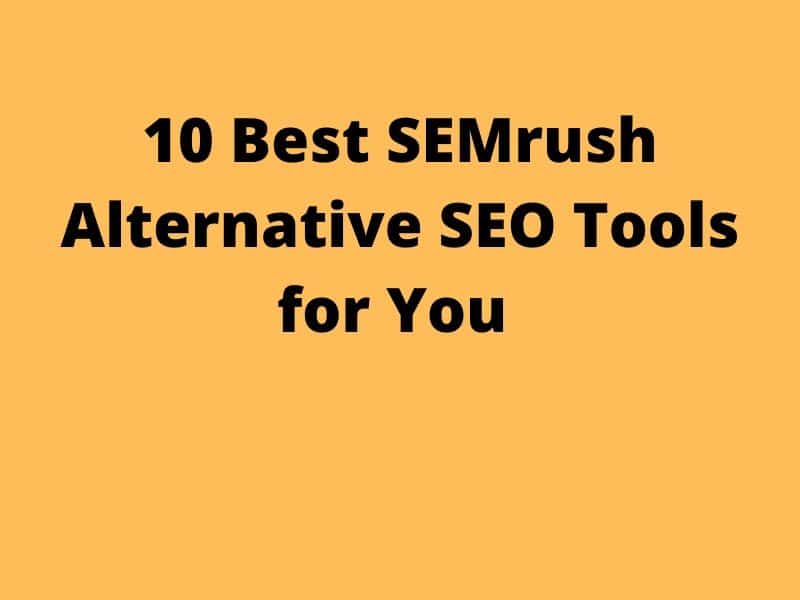 10 Best SEMrush Alternative SEO Tools for You