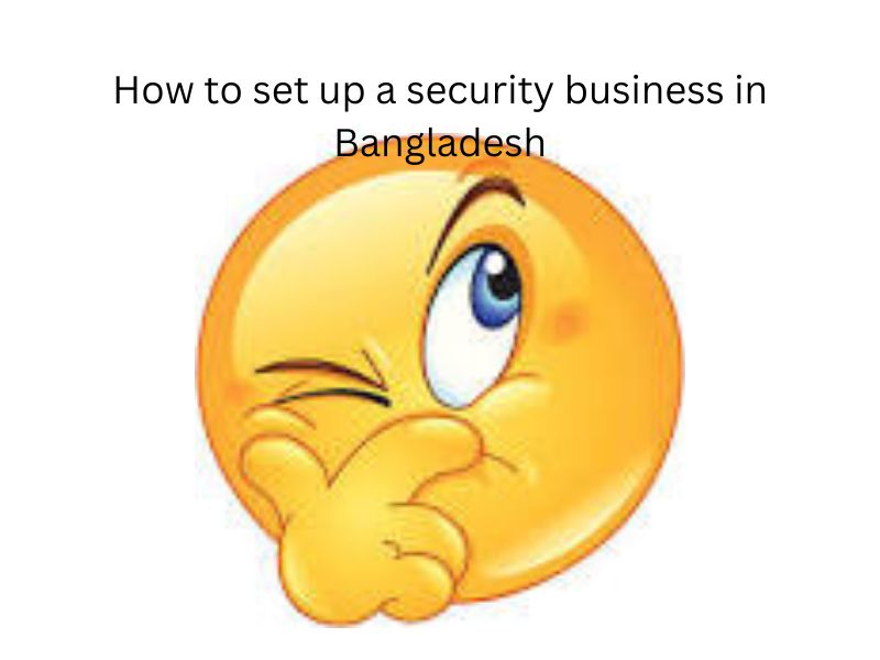 How to set up a security business in Bangladesh