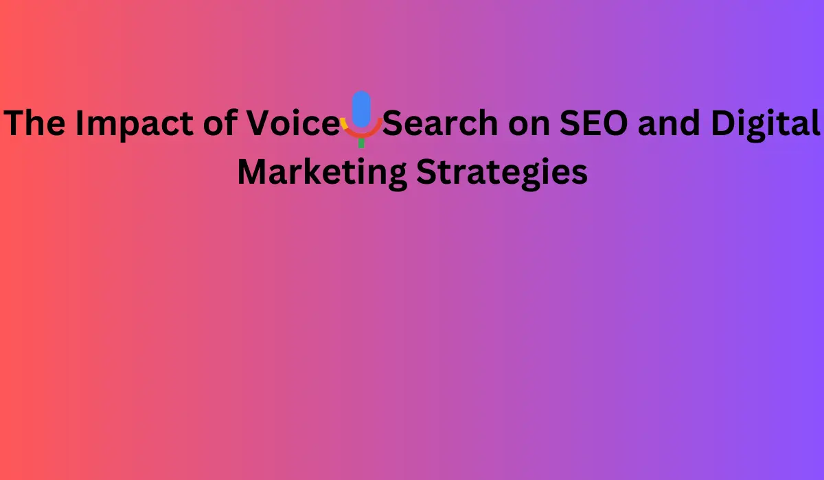 The Impact of Voice Search on SEO and Digital Marketing Strategies 