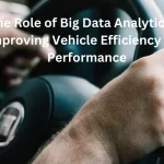The Role of Big Data Analytics in Improving Vehicle Efficiency and Performance