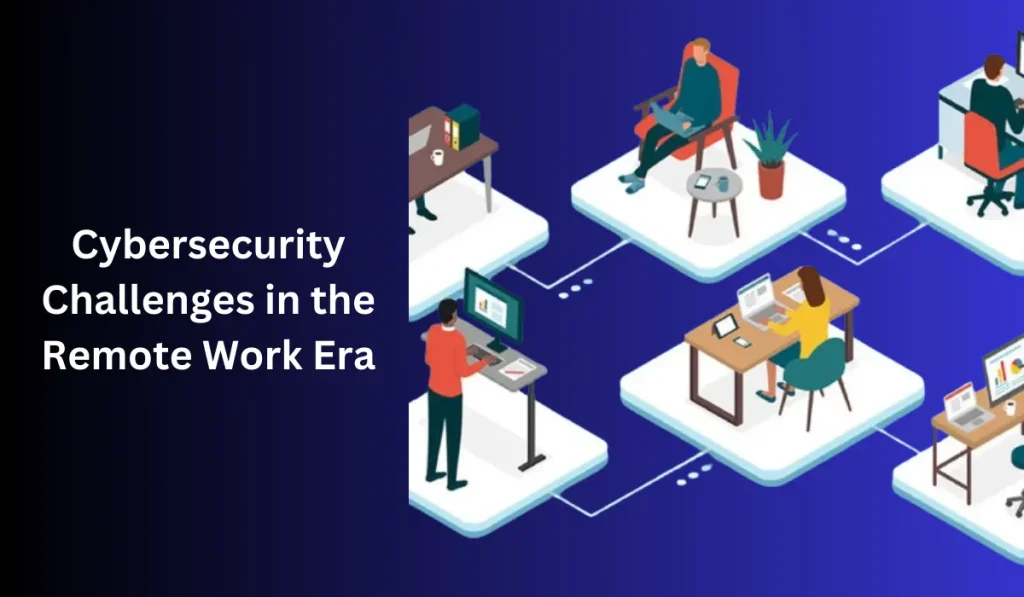 Cybersecurity Challenges in the Remote Work Era