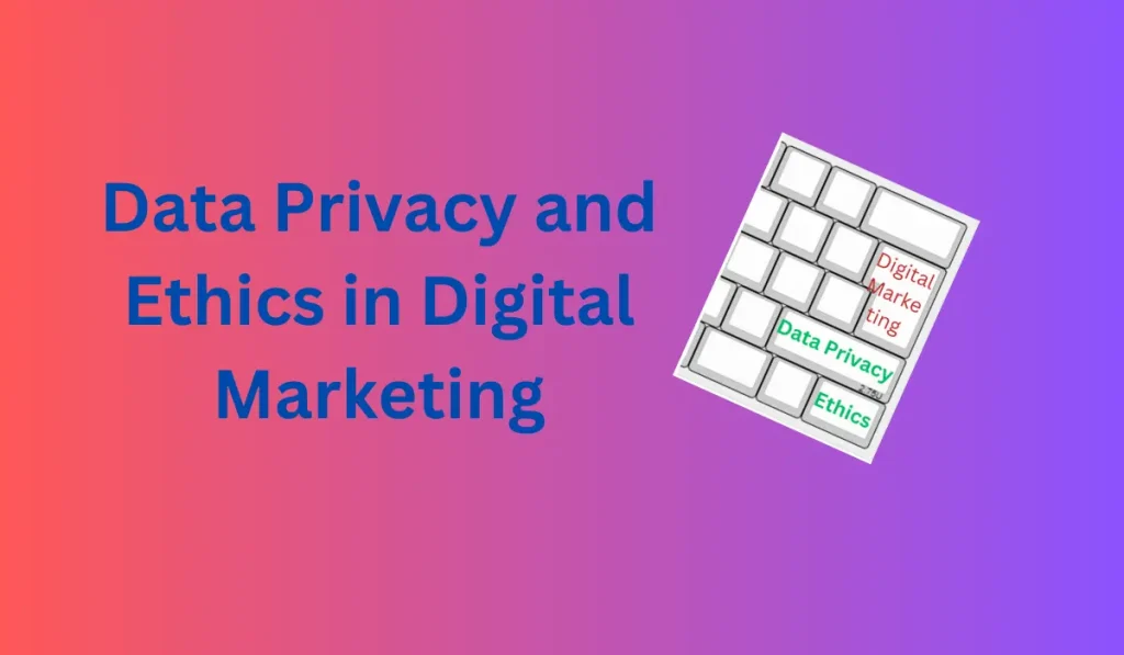 Data Privacy and Ethics in Digital Marketing