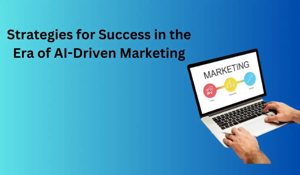 Strategies for Success in the Era of AI-Driven Marketing