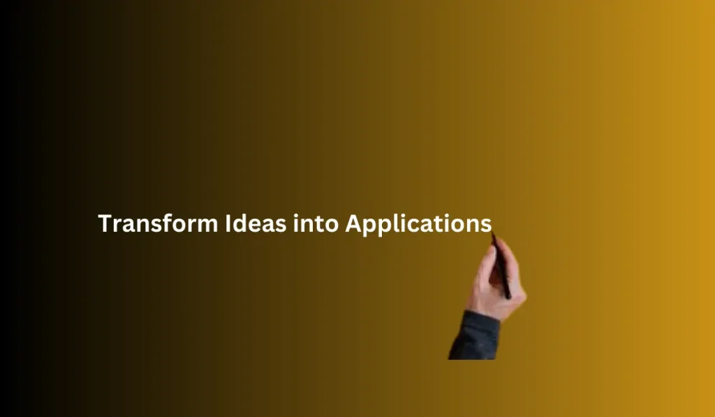 Transform Ideas into Applications