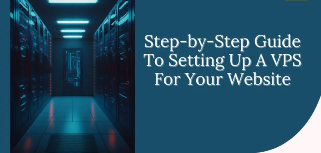 Step-by-Step Guide To Setting Up VPS Hosting For Your Website