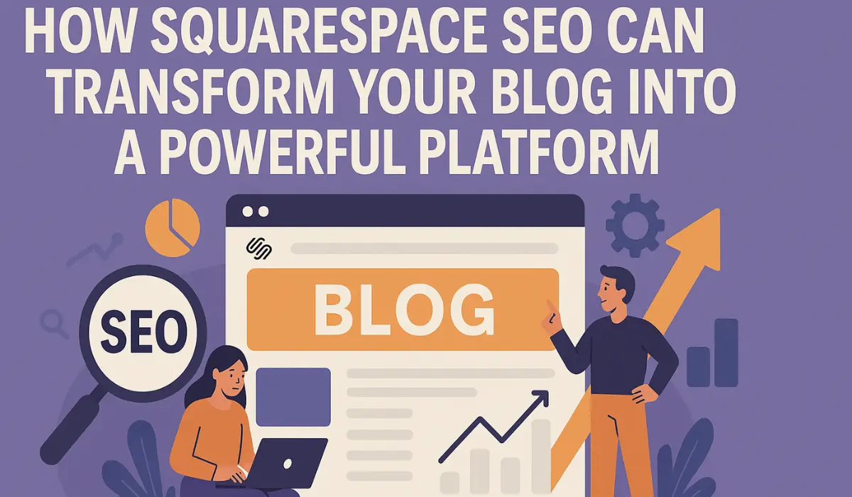 How Squarespace SEO Can Transform Your Blog into a Powerful Platform
