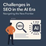 Challenges in SEO in the AI Era: Navigating the New Frontier