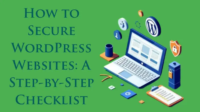 How to Secure WordPress Websites: A Step-by-Step Checklist