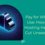 Pay for What You Use: How Cloud Hosting Helps You Cut Unseen Costs