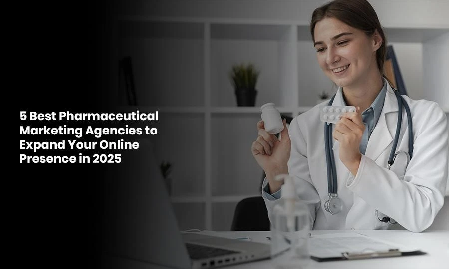 5 Best Pharmaceutical Marketing Agencies to Expand Your Online Presence in 2025